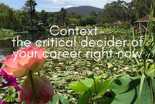 Context — the critical decider of your career right now