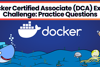 Docker Certified Associate (DCA) Exam Challenge: Practice Questions