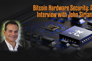 Bitcoin Hardware Security: An Interview with John Sirianni