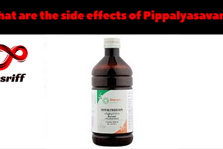 What are the side effects of Pippalyasavam?