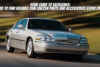 Your Guide To Excellence: Where To Find Reliable OEM Lincoln Parts And Accessories Store Online