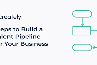 How to Build an Effective Talent Pipeline to Hire Right Candidates