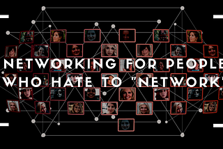 Networking for people who hate to “network”