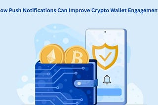 How Push Notifications Can Improve Crypto Wallet Engagement