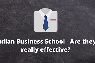 Indian Business Schools — Are they really effective?