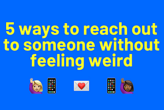 5 ways to reach out to someone without feeling weird