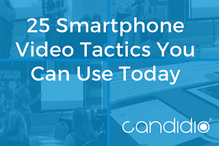 25 Smartphone Video Tactics You Can Use Today