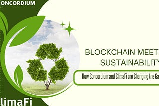 Blockchain Meets Sustainability: How Concordium and ClimaFi are Changing the Game