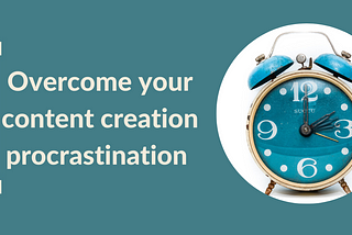 Overcome your content creation procrastination — Make Your Copy Count