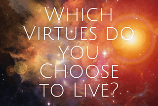 Which Virtues do you Choose to Live?