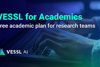 Announcing VESSL for Academics