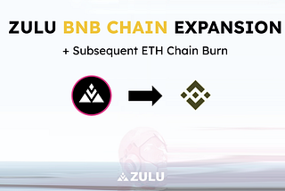 ZULU BNB CHAIN EXPANSION + Subsequent ETH Chain Burn Announcement ⏫🔥
