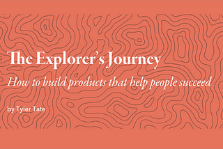 The explorer’s journey: How to build products that help people succeed