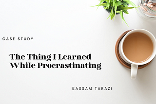 The Thing I Learned While Procrastinating