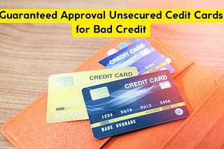 Top 5 Guaranteed Approval Unsecured Credit Cards for Bad Credit