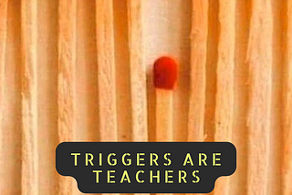 Matches in a row. The first few are burnt. Then an unburnt one is lower than the rest — causing the chain reaction of burning to stop. Following that, more unburnt matches — showing the power of stepping away. Caption text reads: “Triggers are teachers”.