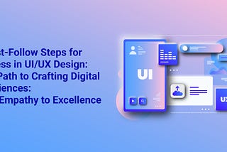 9 Must-Follow Steps for Success in UI/UX Design: Your Path to Crafting Digital Experiences: From…