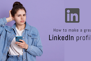 How to make a great LinkedIn profile?