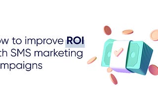 How To Improve ROI With SMS Marketing Campaigns