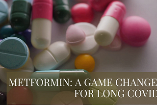 Metformin’s Potential in Reducing Long COVID — A Game Changer?