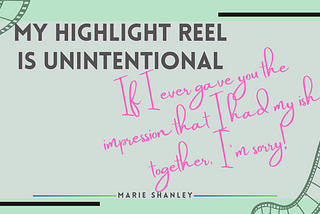 Blog post title image that reads: “My highlight reel is unintentional” and in another font in pink “If I ever gave you the impression that I had my ish together, I’m sorry”