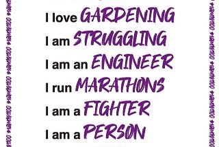 A poster that declares that I am a creator; I am a volunteer; I love gardening; I am struggling; I am an engineer; I run marathons; I am a fighter; I am a person; and I have hope.