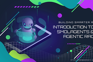 Building Smarter AI: Introduction to SmolAgents and Agentic RAG