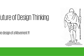 Future of Design Thinking — An Inspiration from Mahatma Gandhi