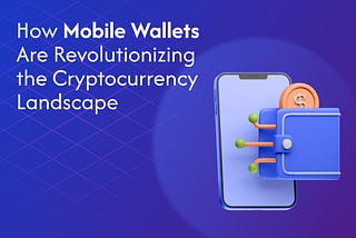 How Mobile Wallets Are Revolutionizing the Cryptocurrency Landscape