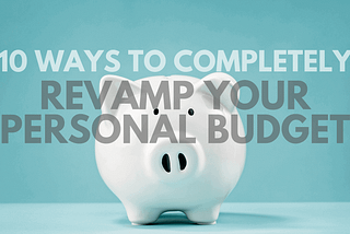 10 Ways to Completely Revamp Your Personal Budget