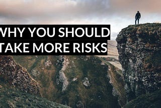 Why You Should Take More Risks