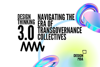 Design Thinking 3.0: Navigating the Era of TransGovernance Collectives