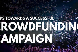 4 Tips Towards A Successful Crowdfunding Campaign