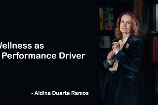 Wellness as a performance driver - Aldina Duarte Ramos