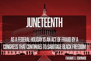 Juneteenth as a Federal Holiday is an Act of Fraud by a Congress that Continues to Sabotage Black…