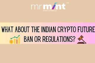 What about the Indian Crypto Future? Ban or Regulations?