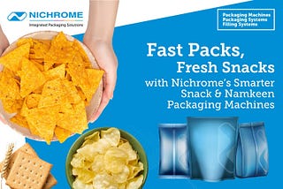 Fast Packs, Fresh Snacks with Nichrome’s Smarter Snack and Namkeen Packaging Machines