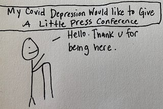 My COVID Depression Would Like to Give a Little Press Conference
