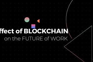 The Effect of Blockchain Technology on The Future of Work