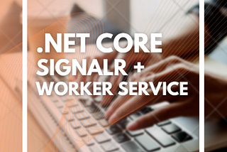 SignalR and Worker Service in .NET Core