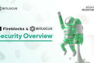 How Are We Keeping Your Assets Safe? Fireblocks and Bitlocus — Security Overview