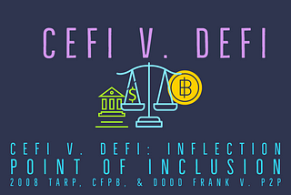 CeFi v. DeFi: Inflection Point of Inclusion,￼ CFPB & Dodd Frank v. P2P