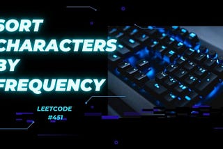 Sort Characters By Frequency — Leetcode #451