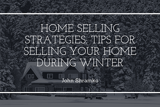 Home Selling Strategies: Tips for Selling Your Home During Winter