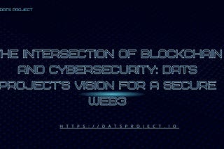 The Intersection of Blockchain and Cybersecurity: DATS Project’s Vision for a Secure Web3