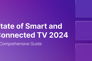State of Smart and Connected TV 2024: A Comprehensive Guide