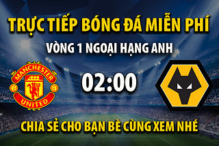 Trực tiếp Manchester Utd vs Wolves 02h00, ngày 15/08/2023 — Mitom TV