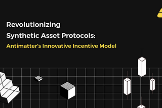 Revolutionizing Synthetic Asset Protocols: Antimatter’s Innovative Incentive Model