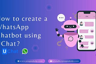 How to Create a WhatsApp Chatbot Using UChat?
