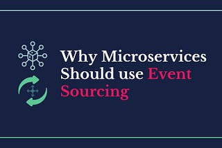 Why Microservices Should use Event Sourcing